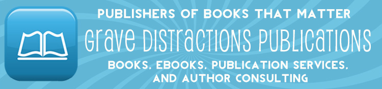 books, Grave Distractions Publications, ghostwriting, publication services, ebooks, publisher